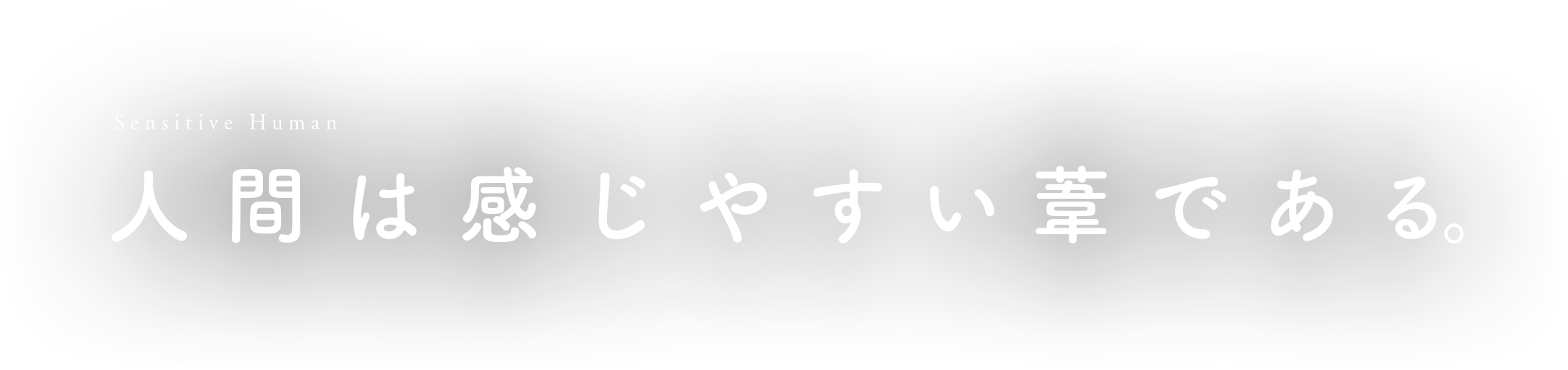 Sensitive Human 人間は感じやすい葦である